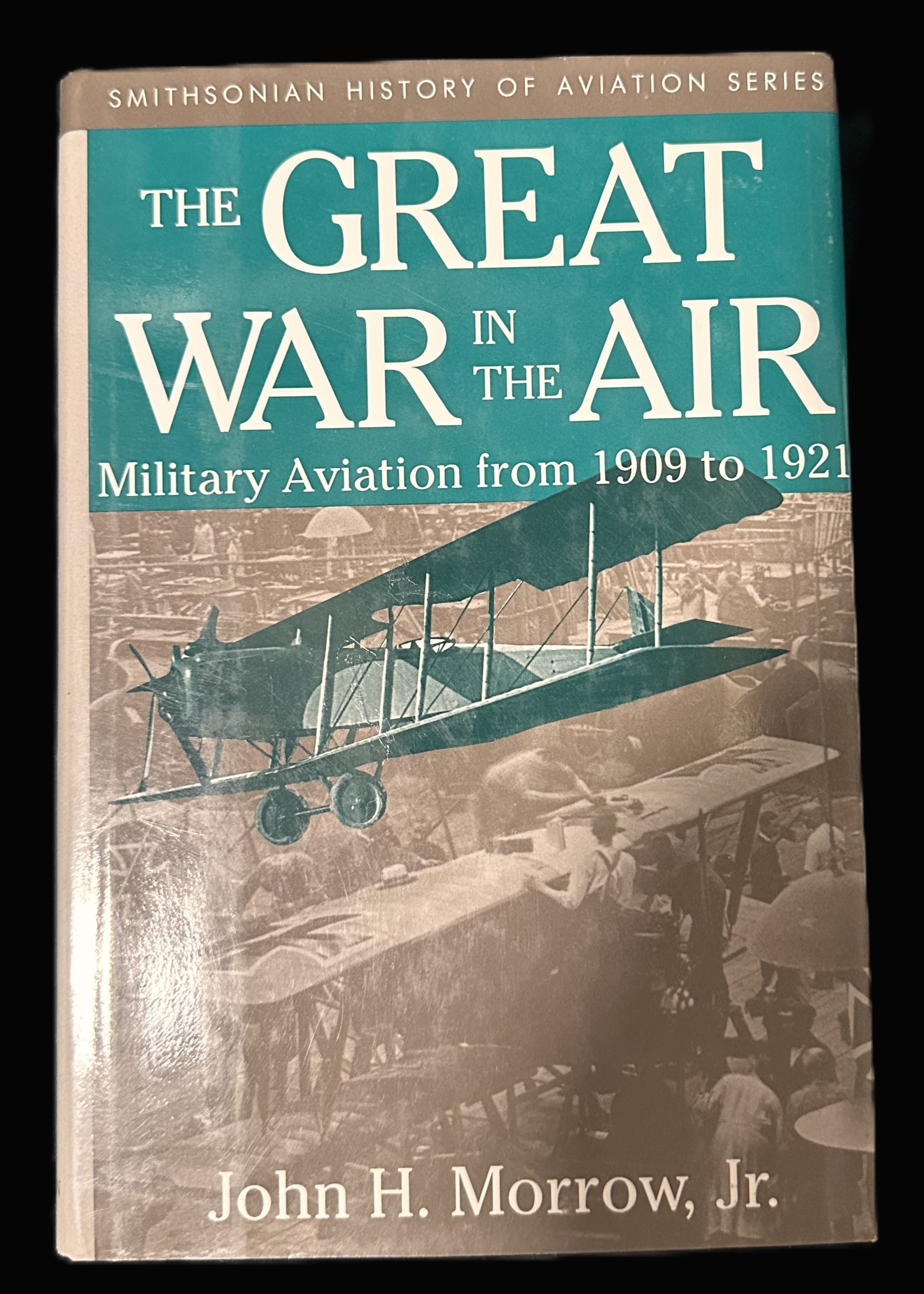 The Great War in the Air: Military Aviation from 1909 to 1921 – John H. Morrow, Jr. (Smithsonian History of Aviation Series)